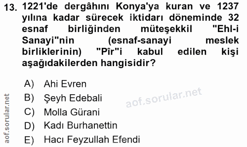 13. soru: 1221'de dergâhını Konya'ya kuran ve 1237 yılına kadar sürecek iktidarı döneminde 32 esnaf birliğinden müteşekkil "Ehl…