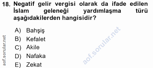 18. soru: Negatif gelir vergisi olarak da ifade edilen İslam geleneği yardımlaşma türü aşağıdakilerden hangisidir? A) Bahşiş B)…