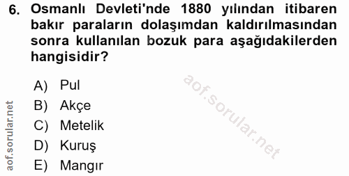 6. soru: Osmanlı Devleti'nde 1880 yılından itibaren bakır paraların dolaşımdan kaldırılmasından sonra kullanılan bozuk para aş…