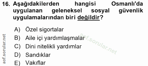 16. soru: Aşağıdakilerden hangisi Osmanlı'da uygulanan geleneksel sosyal güvenlik uygulamalarından biri değildir? A) Özel sigor…