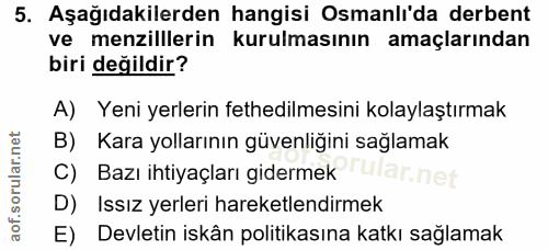 5. soru: Aşağıdakilerden hangisi Osmanlı'da derbent ve menzillerin kurulmasının amaçlarından biri değildir? A) Yeni yerlerin f…
