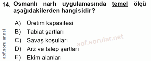14. soru: Osmanlı narh uygulamasında temel ölçü aşağıdakilerden hangisidir? A) Üretim kapasitesi B) Tabiat şartları C) Savaş ko…