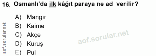 16. soru: Osmanlı'da ilk kâğıt paraya ne ad verilir? A) Mangır orular.net B) Kaime C) Akçe D) Kuruş aof. E) Pul