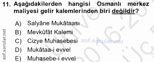 11. soru: Aşağıdakilerden hangisi Osmanlı merkez maliyesi gelir kalemlerinden biri değildir? A) Salyâne Mukâtaası B) Mevkûfât K…