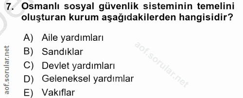 7. soru: Osmanlı sosyal güvenlik sisteminin temelini oluşturan kurum aşağıdakilerden hangisidir? A) Aile yardımları B) Sandıkl…