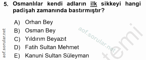 5. soru: Osmanlılar kendi adların ilk sikkeyi hangi padişah zamanında bastırmıştır? A) Orhan Bey B) Osman Bey C) Yildırım Beya…