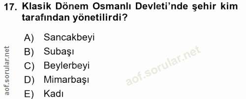 17. soru: Klasik Dönem Osmanlı Devleti'nde şehir kim tarafından yönetilirdi? A) Sancakbeyi B) Subaşı C) Beylerbeyi D) Mimarbaşı…