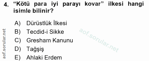 4. soru: "Kötü para iyi parayı kovar" ilkesi hangi isimle bilinir? A) Dürüstlük ilkesi B) Tecdid-i Sikke C) Gresham Kanunu D)…