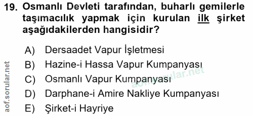 19. soru: Osmanlı Devleti tarafından, buharlı gemilerle taşımacılık yapmak için kurulan ilk şirket aşağıdakilerden hangisidir?…