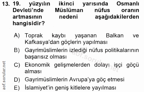 13. soru: 19. yüzyılın ikinci yarısında Osmanlı Devleti'nde Müslüman nüfus oranın artmasının nedeni aşağıdakilerden hangisidir?…