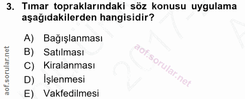 3. soru: Tımar topraklarındaki söz konusu uygulama aşağıdakilerden hangisidir? A) Bağışlanması B) Satılması C) Kiralanması D)…