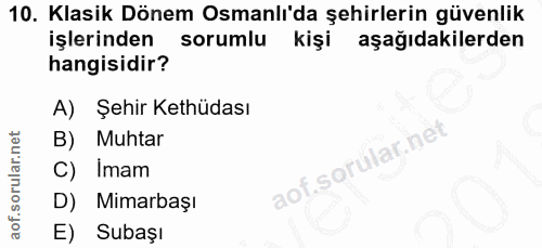 10. soru: Klasik Dönem Osmanlı'da şehirlerin güvenlik işlerinden sorumlu kişi aşağıdakilerden hangisidir? A) Şehir Kethüdası B)…