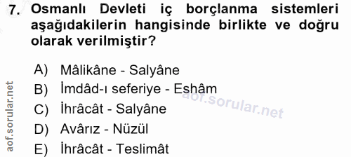 7. soru: Osmanlı Devleti iç borçlanma sistemleri aşağıdakilerin hangisinde birlikte ve doğru olarak verilmiştir? A) Mâlikâne -…