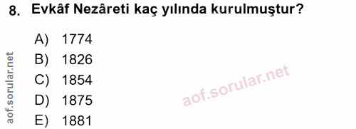 8. soru: Evkâf Nezâreti kaç yılında kurulmuştur? A) 1774 B) 1826 C) 1854 D) 1875 E) 1881