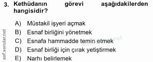 3. soru: Kethüdanın görevi aşağıdakilerden hangisidir? A) Müstakil işyeri açmak B) Esnaf birliğini yönetmek C) Esnafa hammadde…