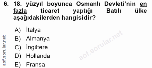6. soru: 18. yüzyıl boyunca Osmanlı Devleti'nin en fazla ticaret yaptığı Batılı ülke aşağıdakilerden hangisidir? A) İtalya B)…