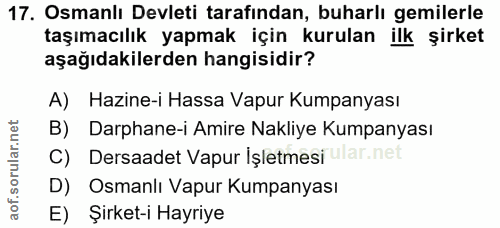 17. soru: Osmanlı Devleti tarafından, buharlı gemilerle taşımacılık yapmak için kurulan ilk sirket aşağıdakilerden hangisidir?…