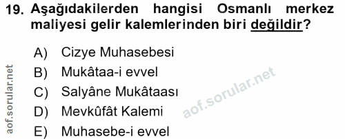 19. soru: Aşağıdakilerden hangisi Osmanlı merkez maliyesi gelir kalemlerinden biri değildir? A) Cizye Muhasebesi B) Mukâtaa-i e…