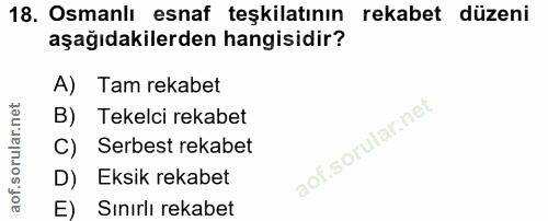 18. soru: Osmanlı esnaf teşkilatının rekabet düzeni aşağıdakilerden hangisidir? A) Tam rekabet B) Tekelci rekabet C) Serbest re…