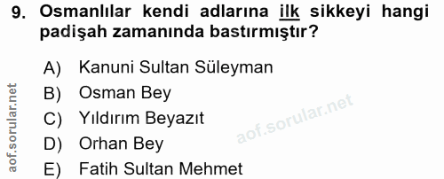 9. soru: Osmanlılar kendi adlarına ilk sikkeyi hangi padişah zamanında bastırmıştır? A) Kanuni Sultan Süleyman B) Osman Bey C)…