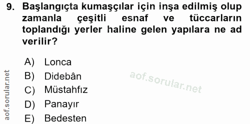 9. soru: Başlangıçta kumaşçılar için inşa edilmiş olup zamanla çeşitli esnaf ve tüccarların toplandığı yerler haline gelen yap…
