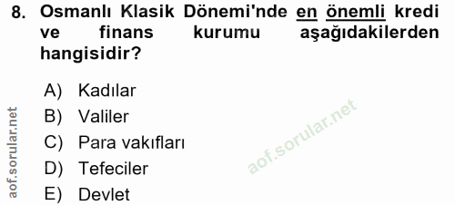 8. soru: Osmanlı Klasik Dönemi'nde en önemli kredi ve finans kurumu aşağıdakilerden hangisidir? A) Kadılar B) Valiler rular. C…