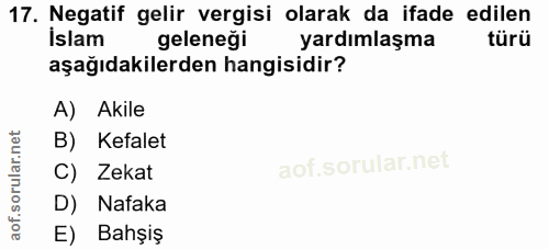 17. soru: Negatif gelir vergisi olarak da ifade edilen İslam geleneği yardımlaşma aşağıdakilerden hangisidir? A) Akile B) Kefal…