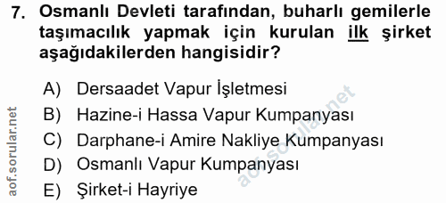 7. soru: Osmanlı Devleti tarafindan, buharlı gemilerle taşımacılık yapmak için kurulan ilk şirket aşağıdakilerden hangisidir?…