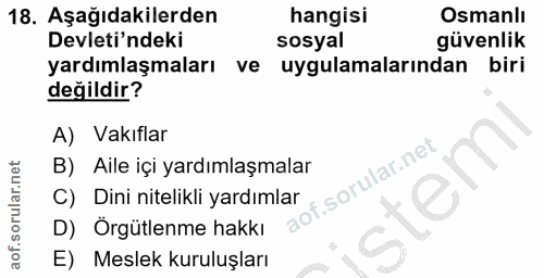 18. soru: Aşağıdakilerden hangisi Osmanlı Devleti'ndeki sosyal güvenlik yardımlaşmaları ve uygulamalarından biri değildir? A) V…