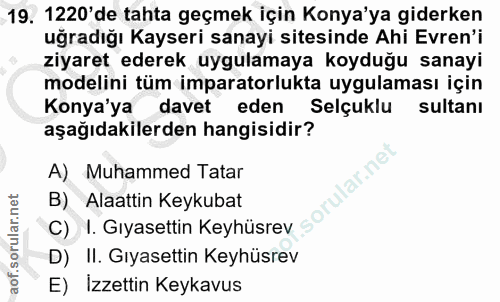 19. soru: 1220'de tahta geçmek için Konya'ya giderken uğradığı Kayseri sanayi sitesinde Ahi Evren'i ziyaret ederek uygulamaya k…
