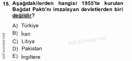 15. soru: Aşağıdakilerden hangisi 1955'te kurulan Bağdat Paktı'nı imzalayan devletlerden biri değildir? A) Türkiye B) İran C) L…