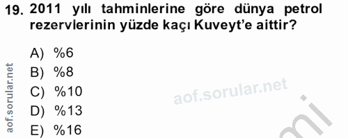 19. soru: 2011 yılı tahminlerine göre dünya petrol rezervlerinin yüzde kaçı Kuveyt'e aittir? A) %6 B) %8 C) %10 D) %13 E) %16