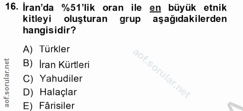 16. soru: İran'da %51'lik oran ile en büyük etnik kitleyi oluşturan grup aşağıdakilerden hangisidir? A) Türkler B) İran Kürtler…