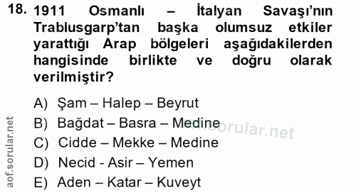 18. soru: 1911 Osmanlı - İtalyan Savaşı'nın Trablusgarp'tan başka olumsuz etkiler yarattığı Arap bölgeleri aşağıdakilerden hang…