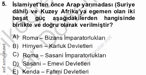 5. soru: Islamiyet'ten önce Arap yarımadası (Suriye dâhil) ve Kuzey Afrika'ya egemen olan iki başat güç aşağıdakilerden hangis…