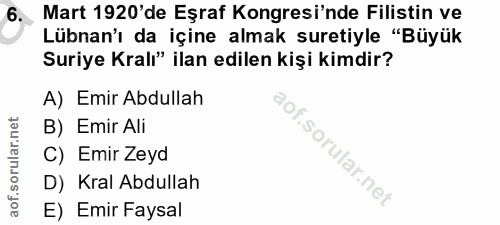 6. soru: Mart 1920'de Eşraf Kongresi'nde Filistin ve Lübnan'ı da içine almak suretiyle "Büyük Suriye Kral" ilan edilen kişi ki…