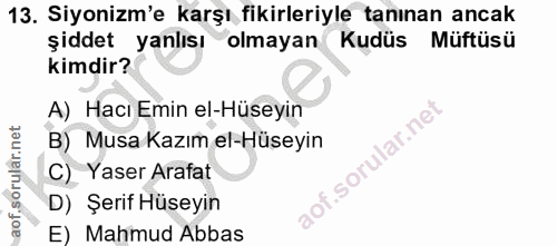 13. soru: Siyonizm'e karşı fikirleriyle tanınan ancak şiddet yanlısı olmayan Kudüs Müftüsü kimdir? A) _ Hacı Emin el-Hüseyin B)…