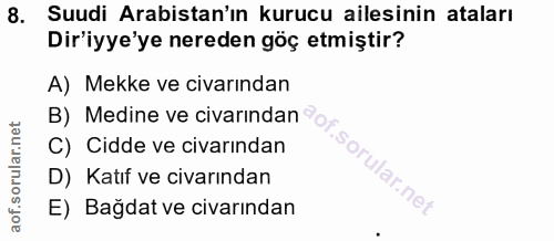 8. soru: Suudi Arabistan'ın kurucu ailesinin ataları Dir'iyye'ye nereden göç etmiştir? A) Mekke ve civarından B) Medine ve civ…