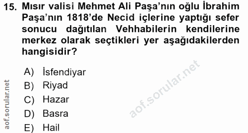 15. soru: Mısır valisi Mehmet Ali Paşa'nın oğlu İbrahim Paşa'nın 1818'de Necid içlerine yaptığı sefer sonucu dağıtılan Vehhabil…