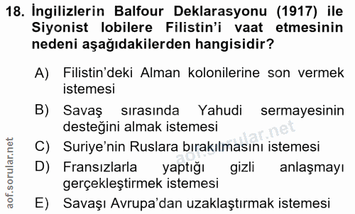 18. soru: Ingilizlerin Balfour Deklarasyonu (1917) ile Siyonist lobilere Filistin'i vaat etmesinin nedeni aşağıdakilerden hangi…
