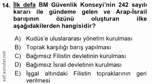14. soru: İlk defa BM Güvenlik Konseyi'nin 242 sayılı kararı ile gündeme gelen ve Arap-Ísrail barışının özünü oluşturan ilke aş…