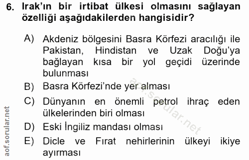 6. soru: Irak'ın bir irtibat ülkesi olmasını sağlayan özelliği aşağıdakilerden hangisidir? A) Akdeniz bölgesini Basra Körfezi…