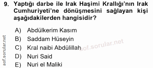 9. soru: Yaptığı darbe ile Irak Haşimi Krallığı'nın Irak Cumhuriyeti'ne dönüşmesini sağlayan kişi aşağıdakilerden hangisidir?…