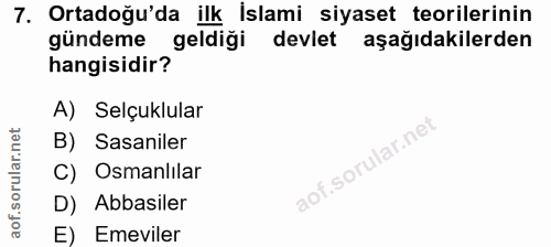 7. soru: Ortadoğu'da ilk İslami siyaset teorilerinin gündeme geldiği devlet aşağıdakilerden hangisidir? A) Selçuklular B) Sasa…