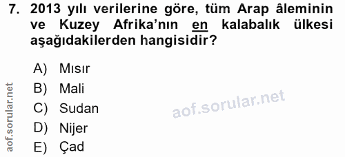 7. soru: 2013 yılı verilerine göre, tüm Arap âleminin ve Kuzey Afrika'nın en kalabalık ülkesi aşağıdakilerden hangisidir? A) M…