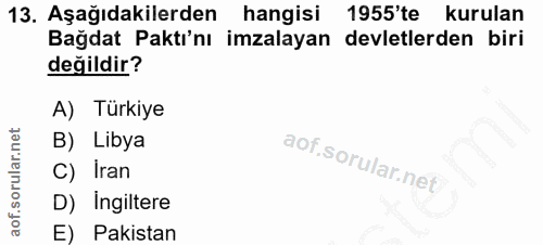 13. soru: Aşağıdakilerden hangisi 1955'te kurulan Bağdat Paktı'nı imzalayan devletlerden biri değildir? A) Türkiye B) Libya C)…