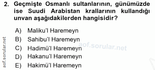 2. soru: Geçmişte Osmanlı sultanlarının, günümüzde ise Suudi Arabistan krallarının kullandığı unvan aşağıdakilerden hangisidir…