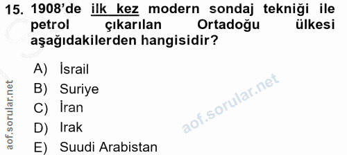 15. soru: 1908'de ilk kez modern sondaj tekniği ile petrol çıkarılan Ortadoğu ülkesi aşağıdakilerden hangisidir? A) İsrail B) S…