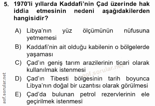 5. soru: 1970'li yıllarda Kaddafi'nin Çad üzerinde hak iddia etmesinin nedeni aşağıdakilerden hangisidir? A) Libya'nın yüz ölç…