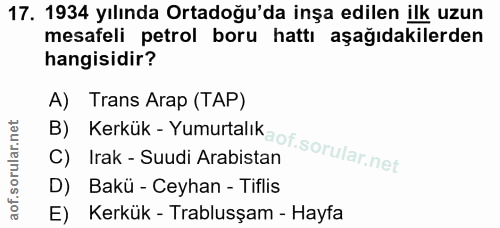 17. soru: 1934 yılında Ortadoğu'da inşa edilen ilk uzun mesafeli petrol boru hattı aşağıdakilerden hangisidir? A) Trans Arap (T…